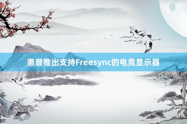 惠普推出支持Freesync的电竞显示器