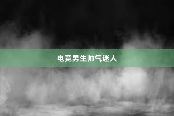 电竞男生帅气迷人