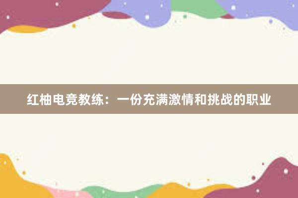 红柚电竞教练：一份充满激情和挑战的职业